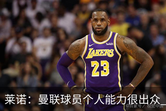 莱诺：曼联球员个人能力很出众 克洛普能重燃点燃德国球迷的热情